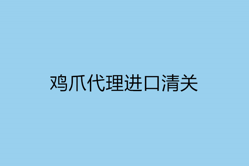 雞爪代理進(jìn)口清關(guān).jpg